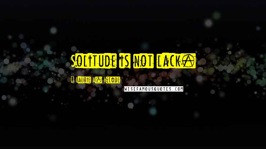 Laurie A. Helgoe Quotes: Solitude is not lack.