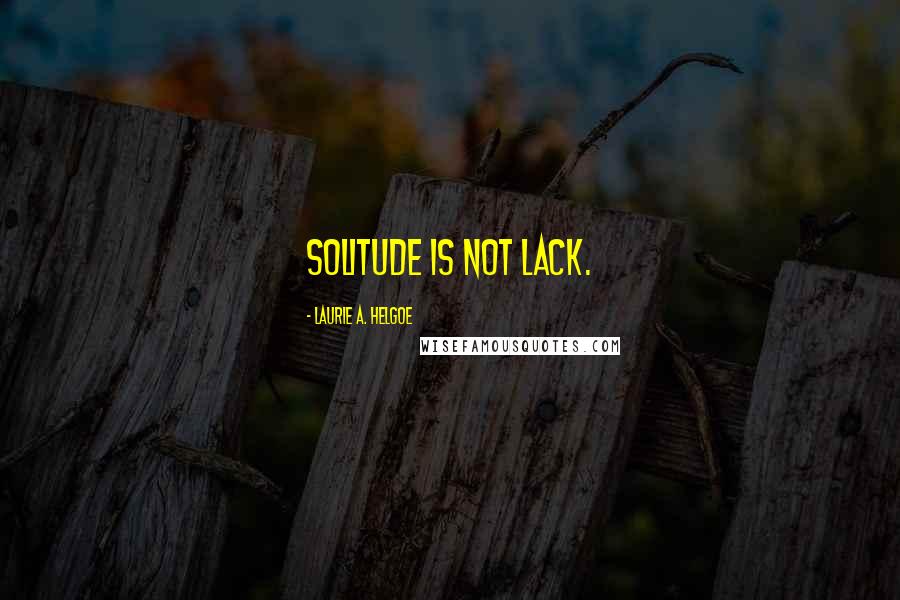 Laurie A. Helgoe Quotes: Solitude is not lack.