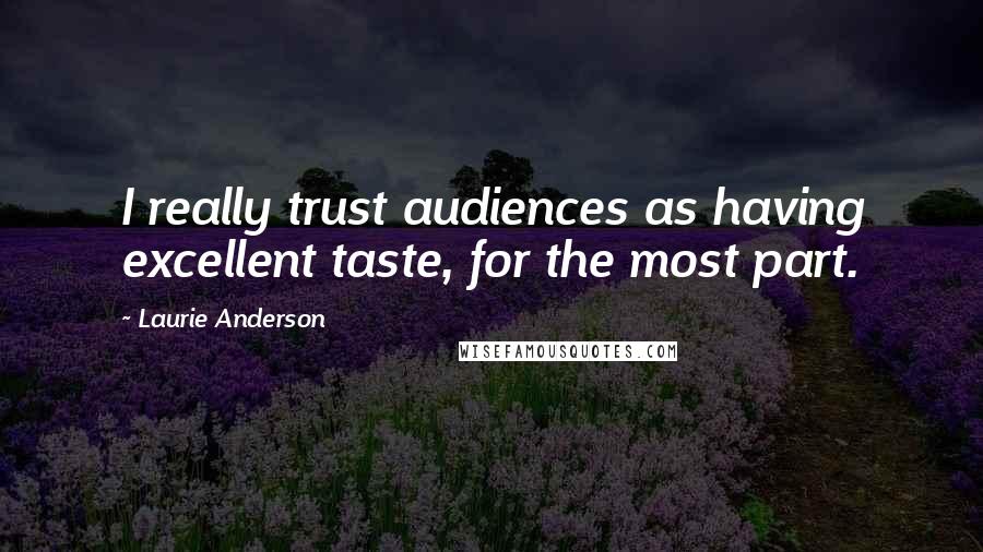 Laurie Anderson Quotes: I really trust audiences as having excellent taste, for the most part.