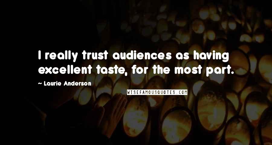 Laurie Anderson Quotes: I really trust audiences as having excellent taste, for the most part.