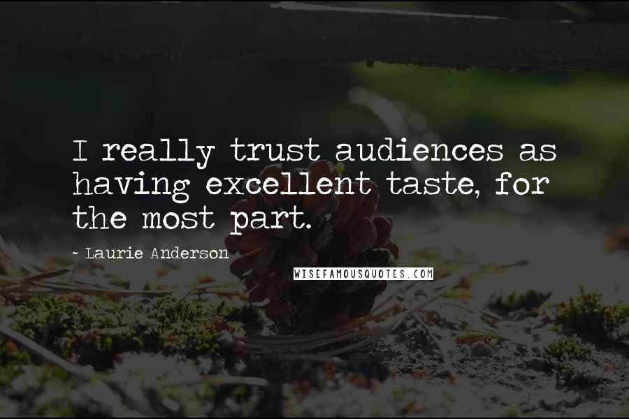 Laurie Anderson Quotes: I really trust audiences as having excellent taste, for the most part.