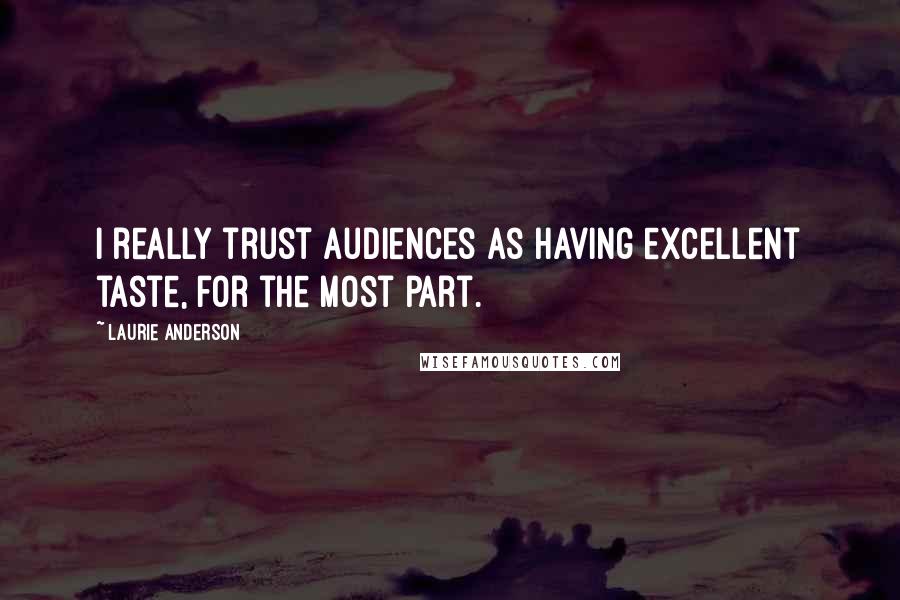 Laurie Anderson Quotes: I really trust audiences as having excellent taste, for the most part.