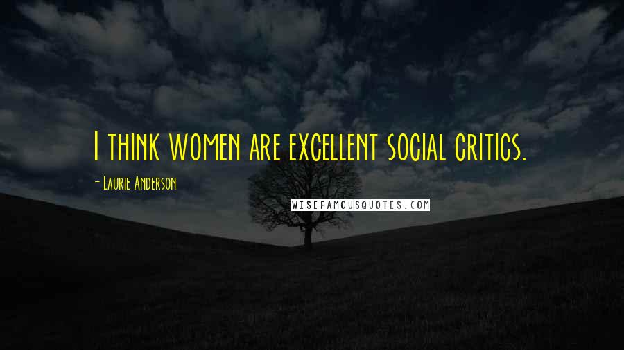 Laurie Anderson Quotes: I think women are excellent social critics.