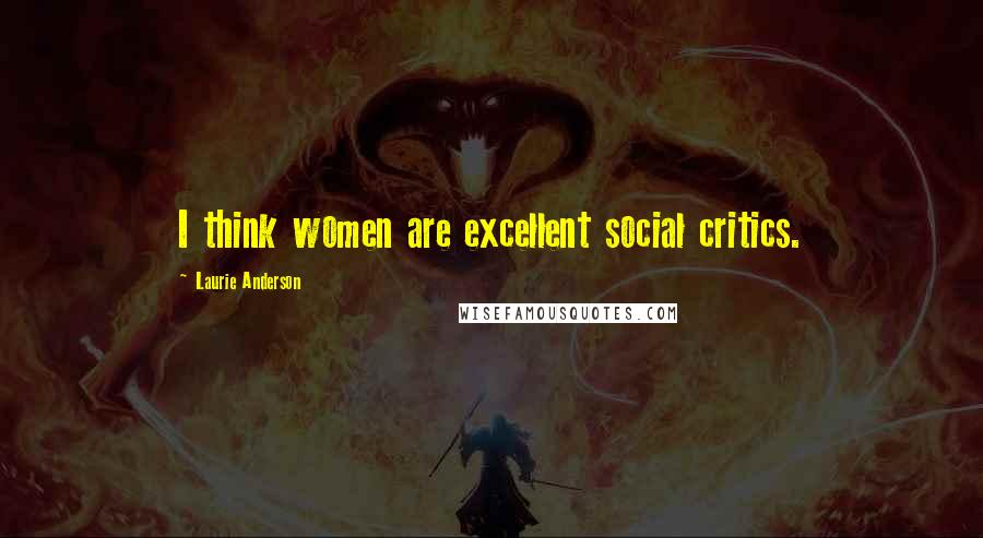Laurie Anderson Quotes: I think women are excellent social critics.