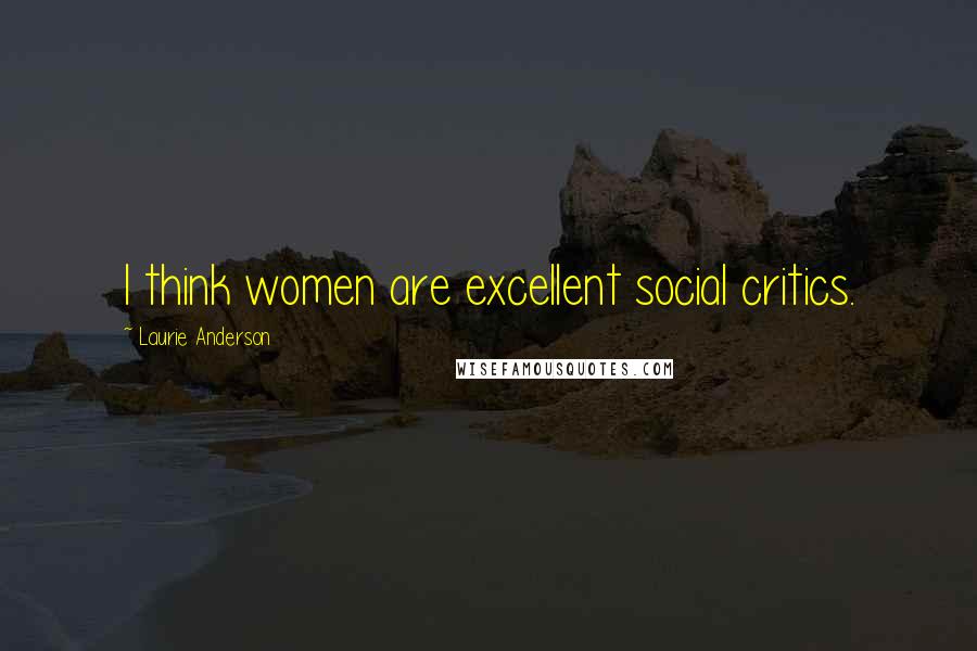 Laurie Anderson Quotes: I think women are excellent social critics.