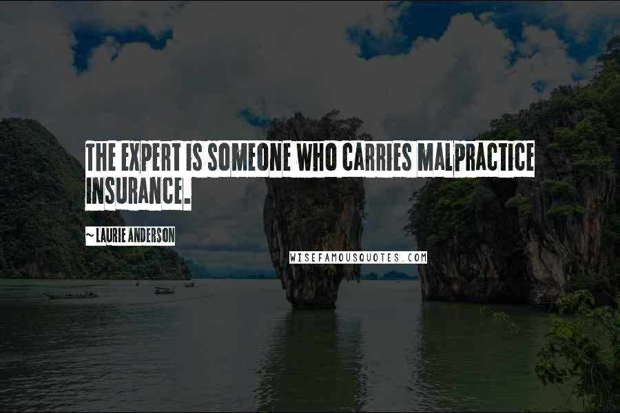 Laurie Anderson Quotes: The expert is someone who carries malpractice insurance.