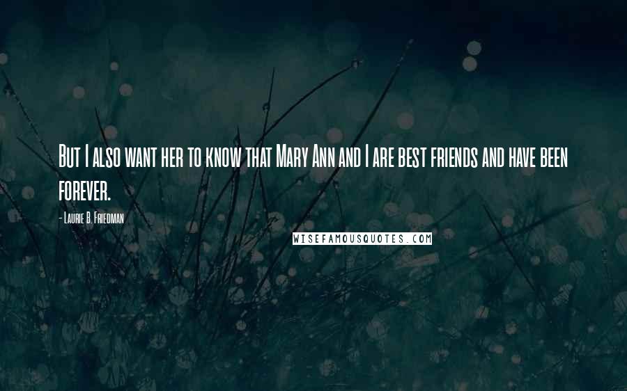 Laurie B. Friedman Quotes: But I also want her to know that Mary Ann and I are best friends and have been forever.