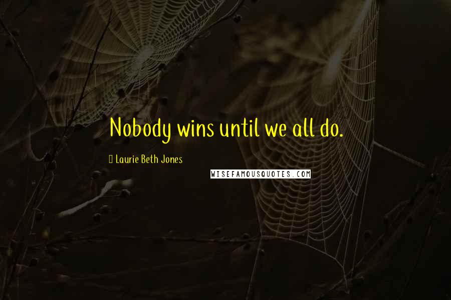 Laurie Beth Jones Quotes: Nobody wins until we all do.