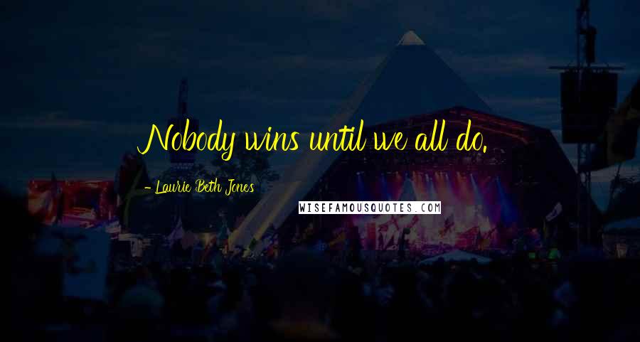 Laurie Beth Jones Quotes: Nobody wins until we all do.