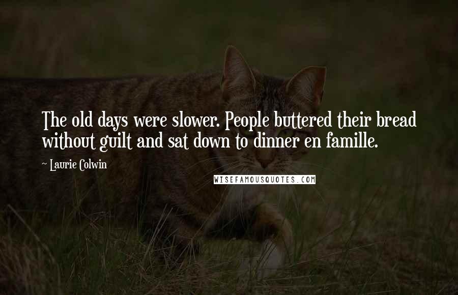Laurie Colwin Quotes: The old days were slower. People buttered their bread without guilt and sat down to dinner en famille.