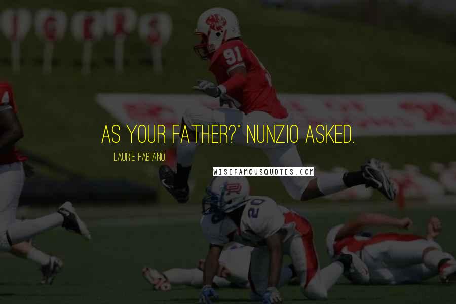 Laurie Fabiano Quotes: as your father?" Nunzio asked.