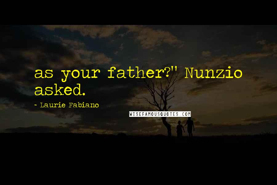 Laurie Fabiano Quotes: as your father?" Nunzio asked.