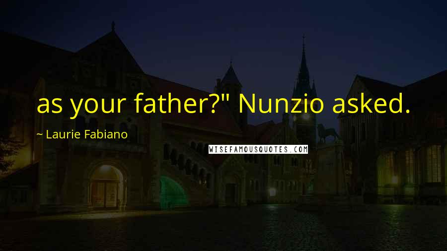 Laurie Fabiano Quotes: as your father?" Nunzio asked.