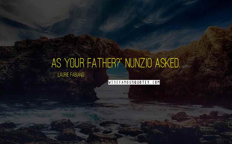 Laurie Fabiano Quotes: as your father?" Nunzio asked.