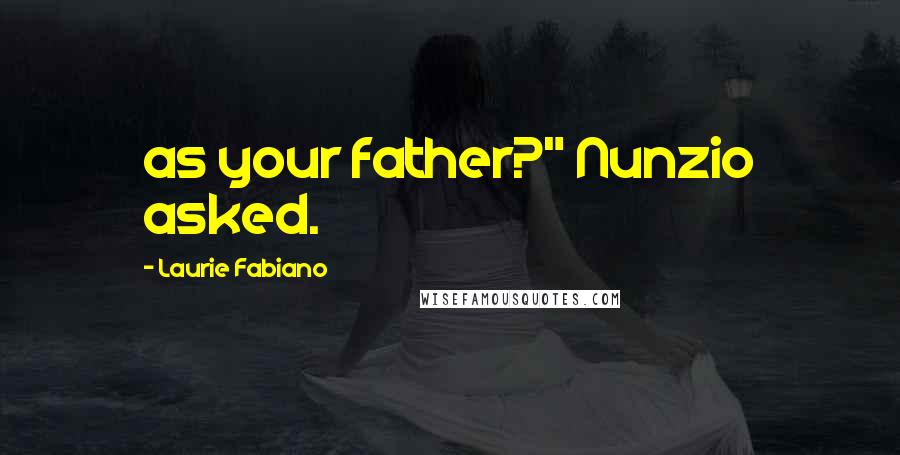 Laurie Fabiano Quotes: as your father?" Nunzio asked.