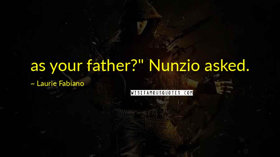 Laurie Fabiano Quotes: as your father?" Nunzio asked.