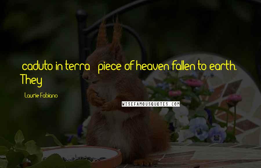 Laurie Fabiano Quotes: caduto in terra - piece of heaven fallen to earth. They