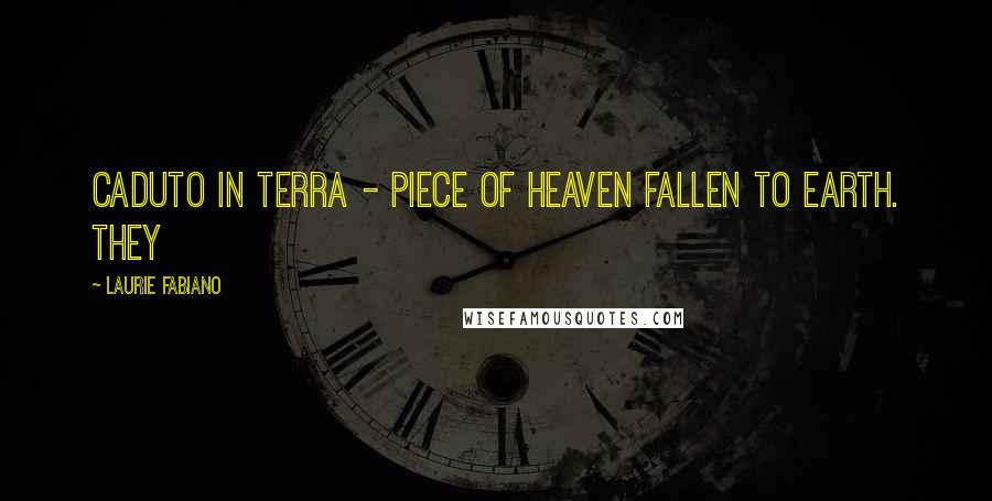 Laurie Fabiano Quotes: caduto in terra - piece of heaven fallen to earth. They