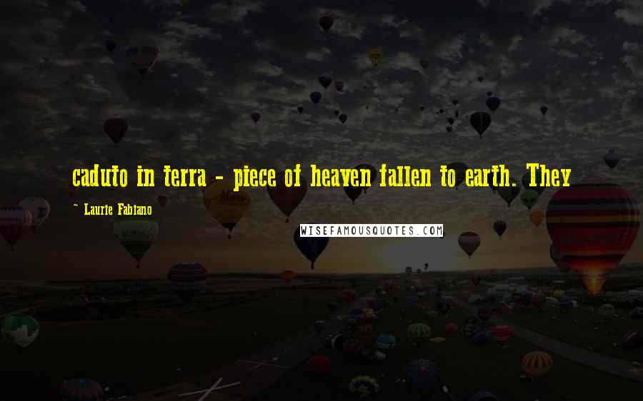 Laurie Fabiano Quotes: caduto in terra - piece of heaven fallen to earth. They