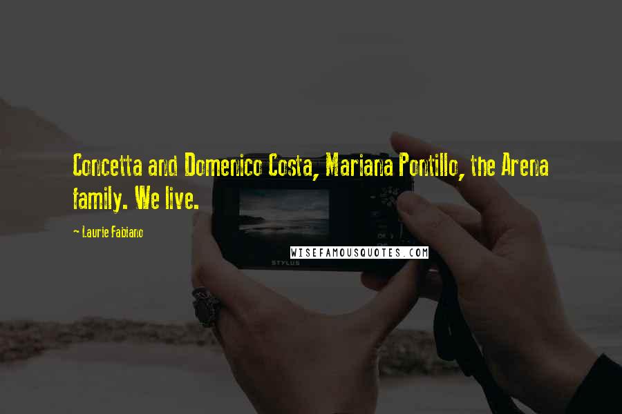 Laurie Fabiano Quotes: Concetta and Domenico Costa, Mariana Pontillo, the Arena family. We live.