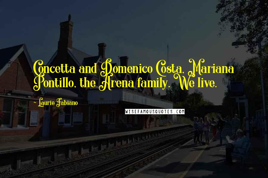 Laurie Fabiano Quotes: Concetta and Domenico Costa, Mariana Pontillo, the Arena family. We live.