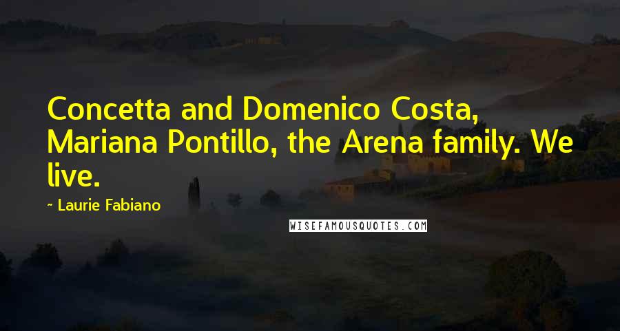 Laurie Fabiano Quotes: Concetta and Domenico Costa, Mariana Pontillo, the Arena family. We live.