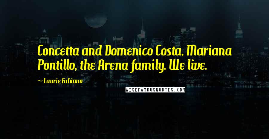 Laurie Fabiano Quotes: Concetta and Domenico Costa, Mariana Pontillo, the Arena family. We live.