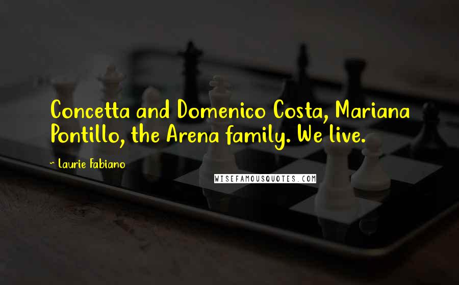 Laurie Fabiano Quotes: Concetta and Domenico Costa, Mariana Pontillo, the Arena family. We live.