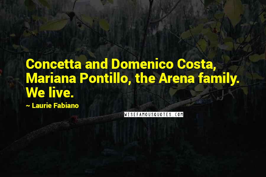 Laurie Fabiano Quotes: Concetta and Domenico Costa, Mariana Pontillo, the Arena family. We live.