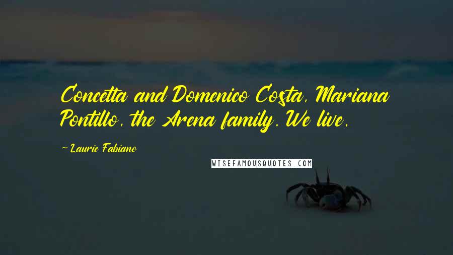 Laurie Fabiano Quotes: Concetta and Domenico Costa, Mariana Pontillo, the Arena family. We live.
