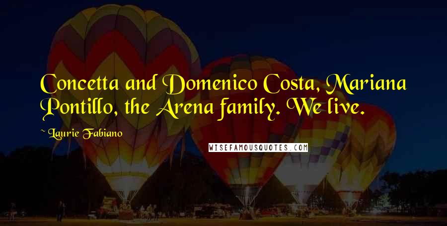 Laurie Fabiano Quotes: Concetta and Domenico Costa, Mariana Pontillo, the Arena family. We live.