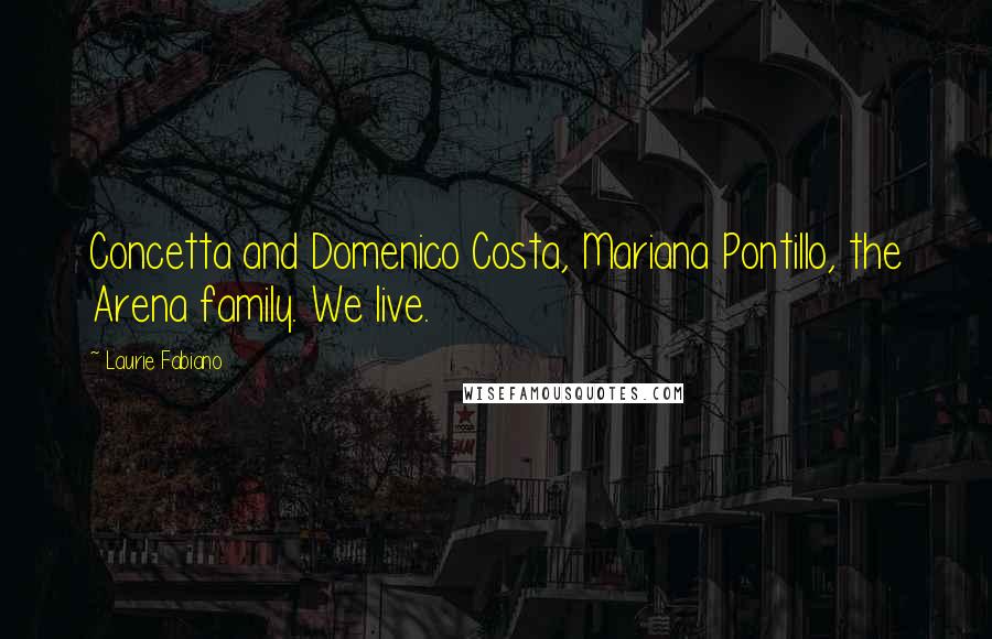 Laurie Fabiano Quotes: Concetta and Domenico Costa, Mariana Pontillo, the Arena family. We live.