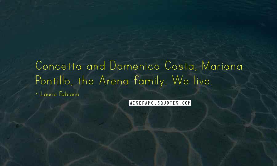 Laurie Fabiano Quotes: Concetta and Domenico Costa, Mariana Pontillo, the Arena family. We live.