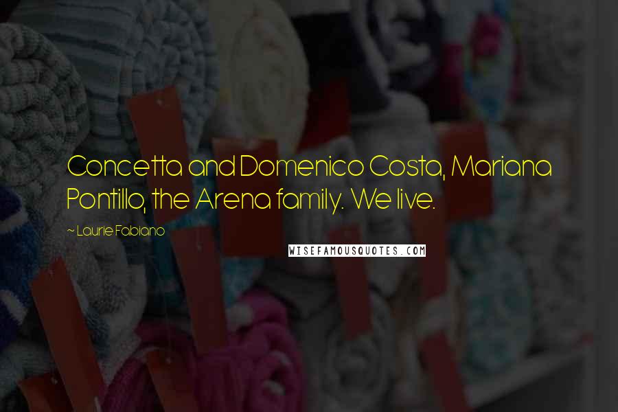 Laurie Fabiano Quotes: Concetta and Domenico Costa, Mariana Pontillo, the Arena family. We live.