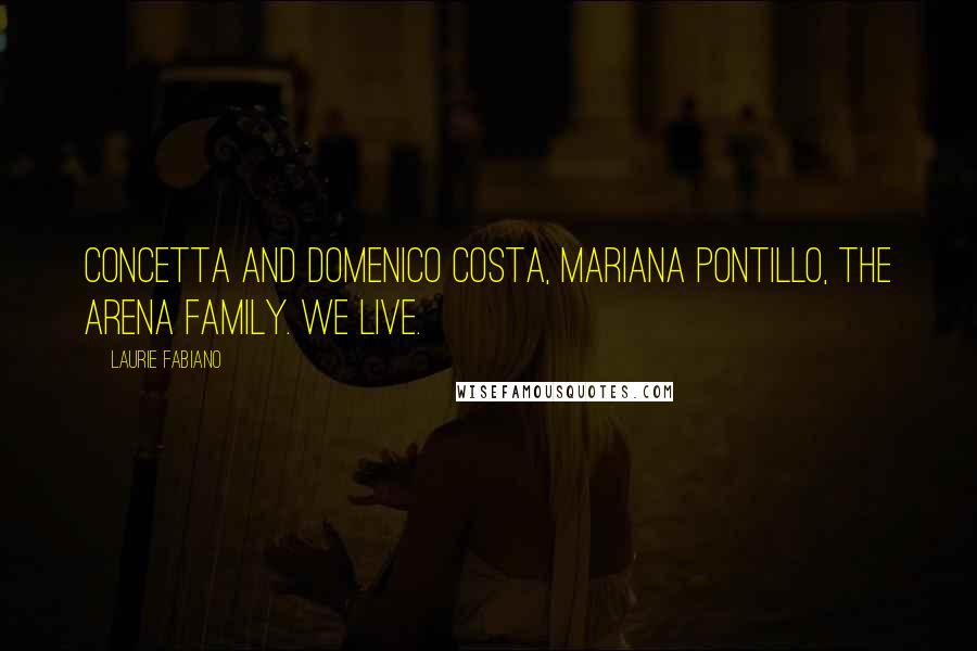 Laurie Fabiano Quotes: Concetta and Domenico Costa, Mariana Pontillo, the Arena family. We live.