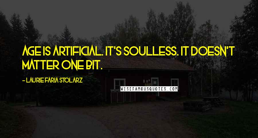 Laurie Faria Stolarz Quotes: Age is artificial. It's soulless. It doesn't matter one bit.