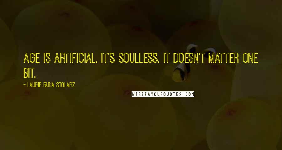 Laurie Faria Stolarz Quotes: Age is artificial. It's soulless. It doesn't matter one bit.