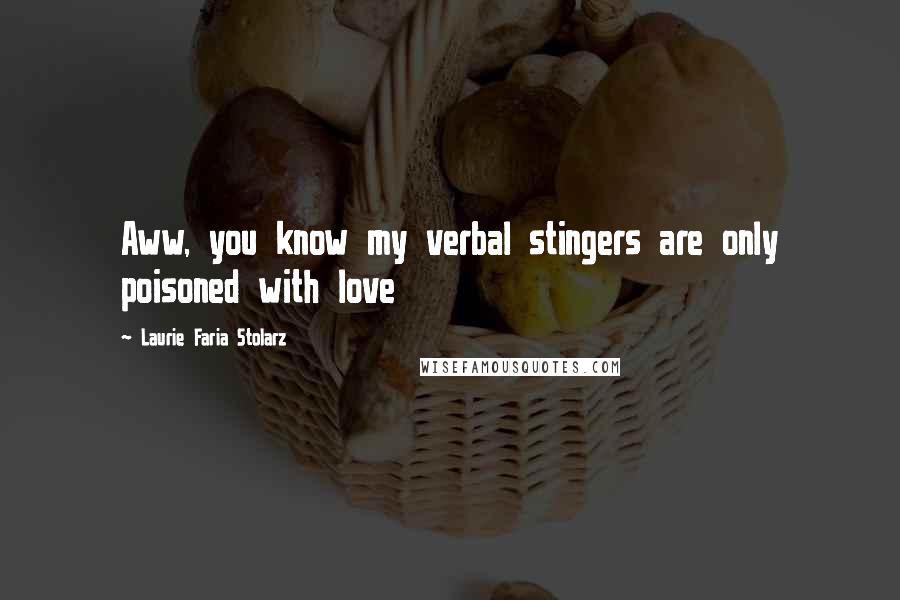 Laurie Faria Stolarz Quotes: Aww, you know my verbal stingers are only poisoned with love