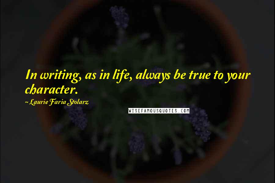 Laurie Faria Stolarz Quotes: In writing, as in life, always be true to your character.