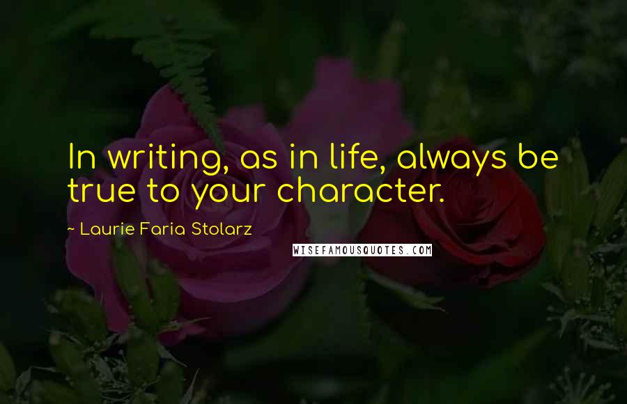 Laurie Faria Stolarz Quotes: In writing, as in life, always be true to your character.