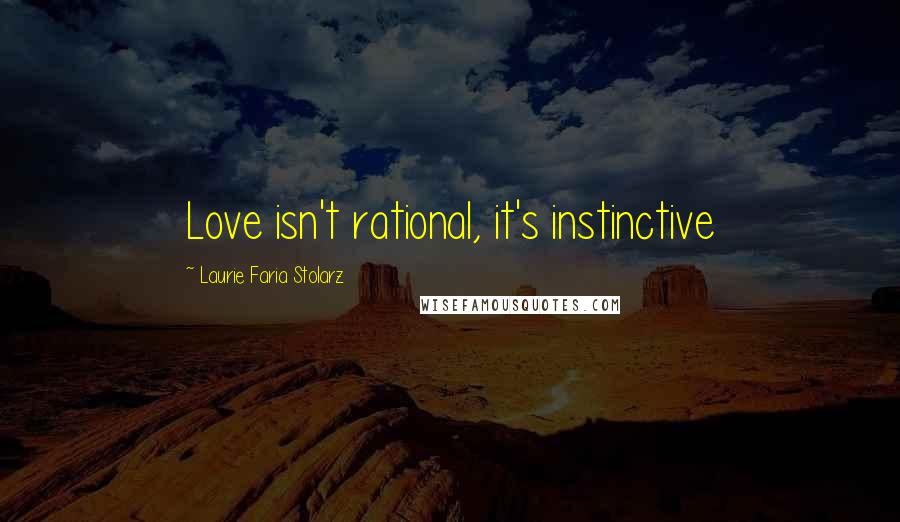 Laurie Faria Stolarz Quotes: Love isn't rational, it's instinctive