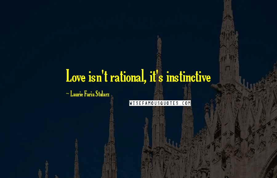 Laurie Faria Stolarz Quotes: Love isn't rational, it's instinctive