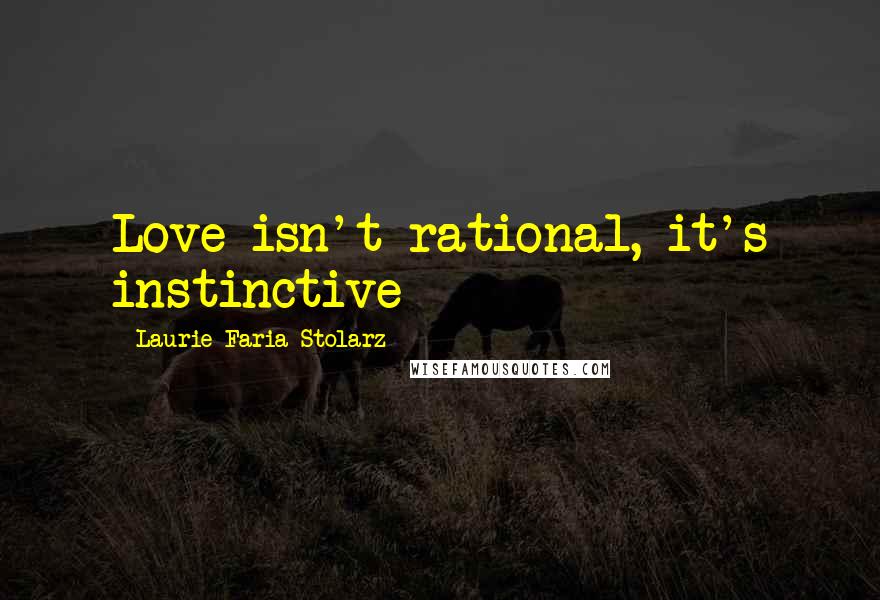 Laurie Faria Stolarz Quotes: Love isn't rational, it's instinctive