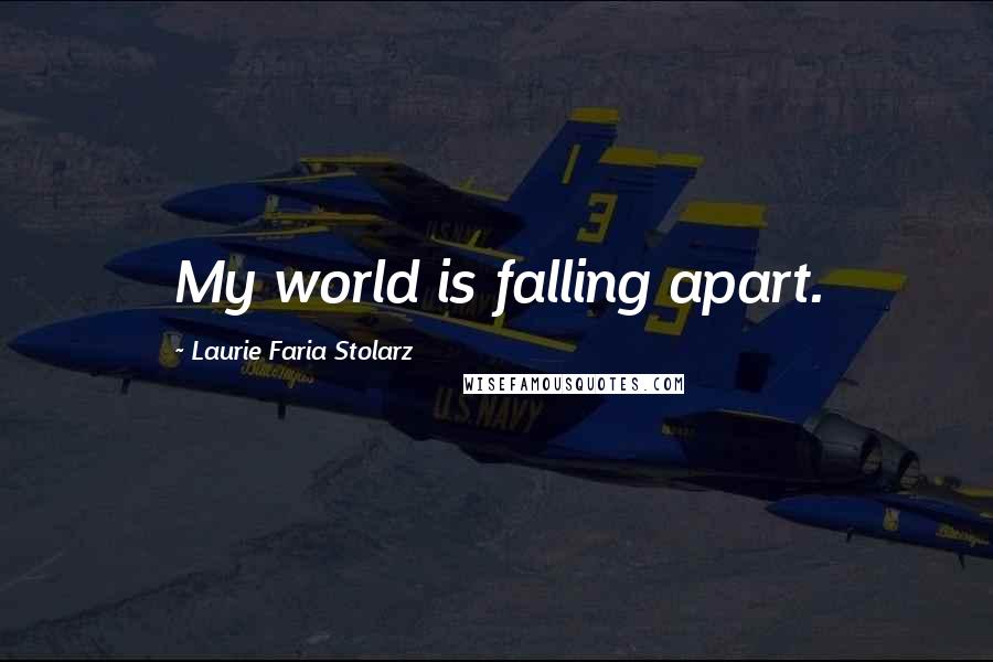 Laurie Faria Stolarz Quotes: My world is falling apart.