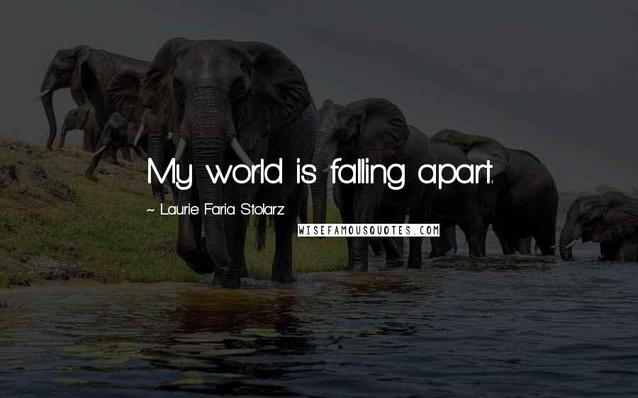 Laurie Faria Stolarz Quotes: My world is falling apart.