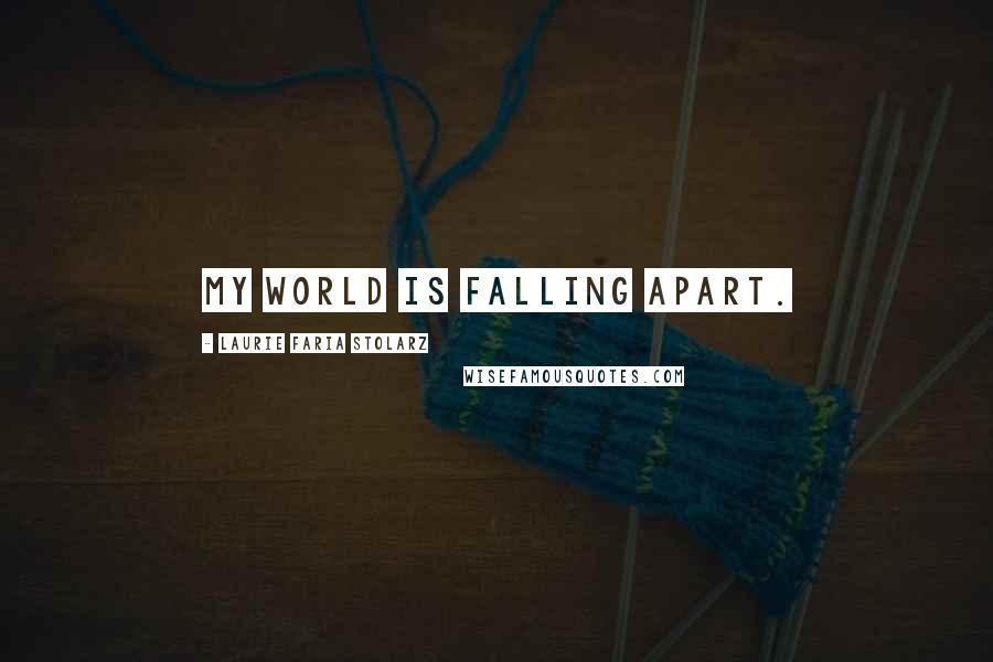 Laurie Faria Stolarz Quotes: My world is falling apart.