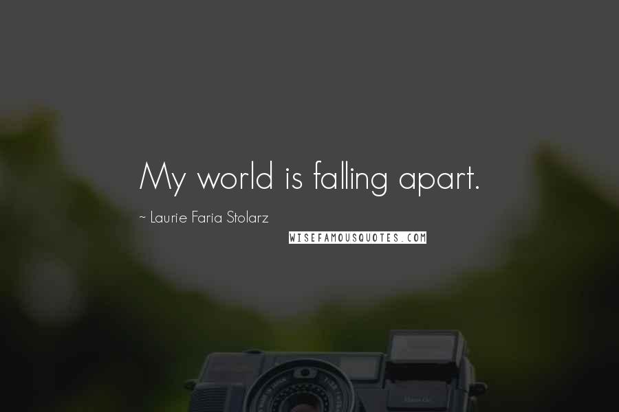 Laurie Faria Stolarz Quotes: My world is falling apart.