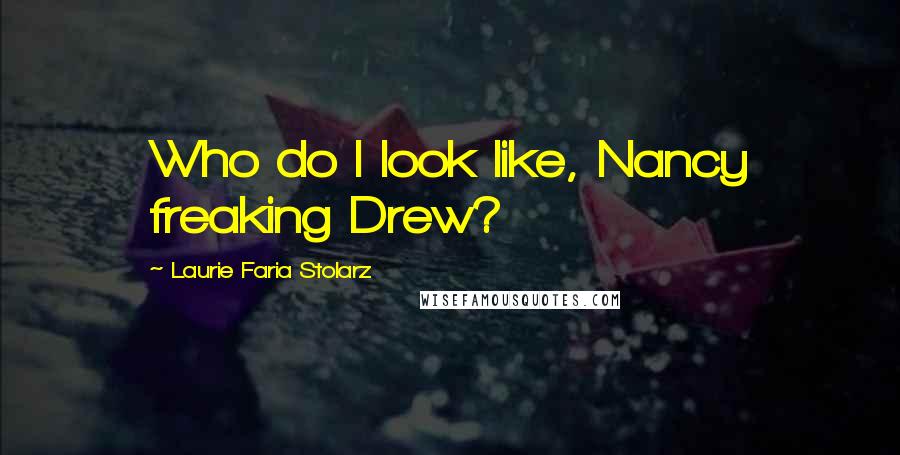 Laurie Faria Stolarz Quotes: Who do I look like, Nancy freaking Drew?