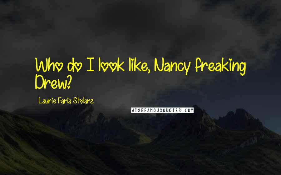 Laurie Faria Stolarz Quotes: Who do I look like, Nancy freaking Drew?