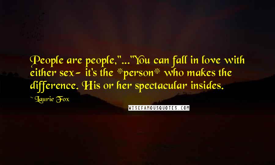 Laurie Fox Quotes: People are people,"..."You can fall in love with either sex- it's the *person* who makes the difference. His or her spectacular insides.